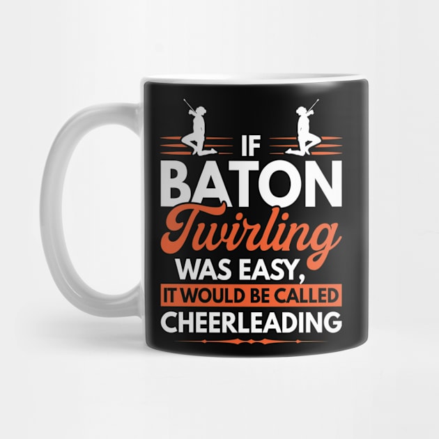 If Baton Twirling Was Easy It Would Be Called Cheerleading by Peco-Designs